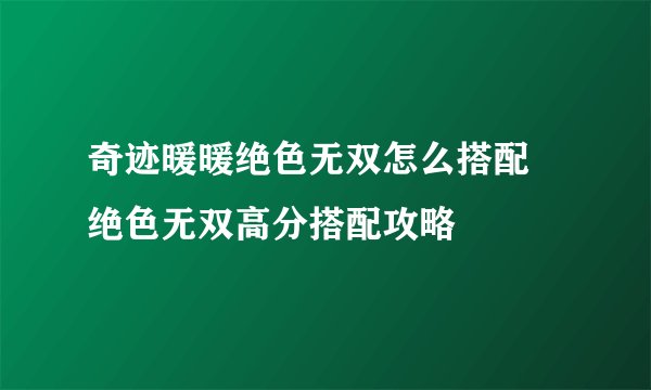 奇迹暖暖绝色无双怎么搭配 绝色无双高分搭配攻略