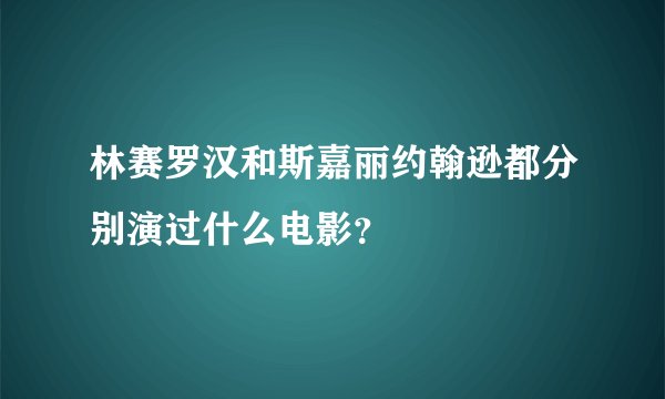 林赛罗汉和斯嘉丽约翰逊都分别演过什么电影？