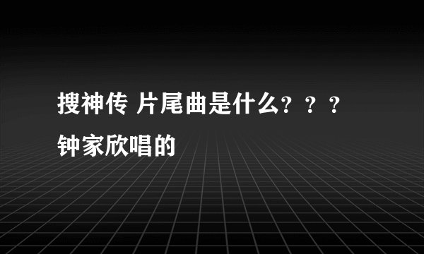 搜神传 片尾曲是什么？？？钟家欣唱的