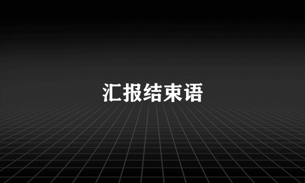 汇报结束语