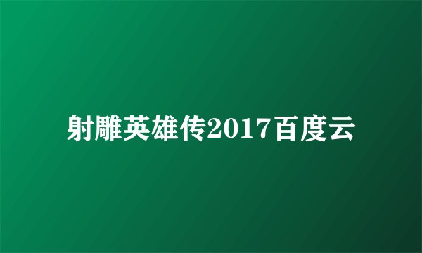 射雕英雄传2017百度云