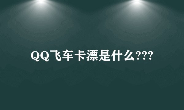 QQ飞车卡漂是什么???