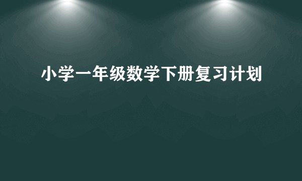 小学一年级数学下册复习计划