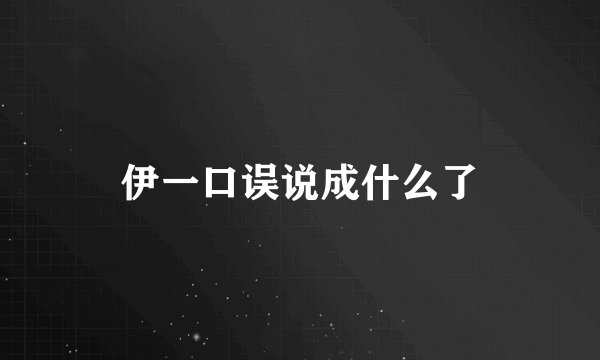 伊一口误说成什么了
