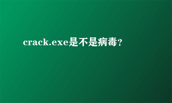 crack.exe是不是病毒？