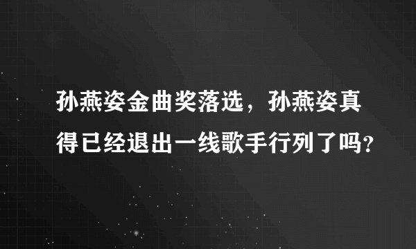 孙燕姿金曲奖落选，孙燕姿真得已经退出一线歌手行列了吗？