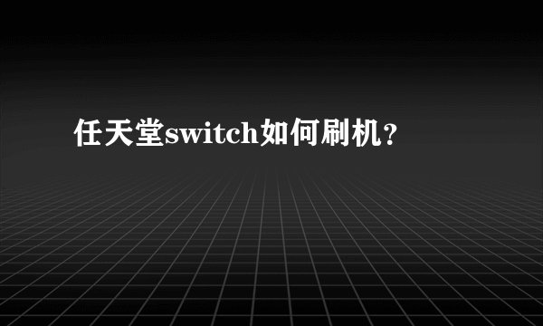 任天堂switch如何刷机？