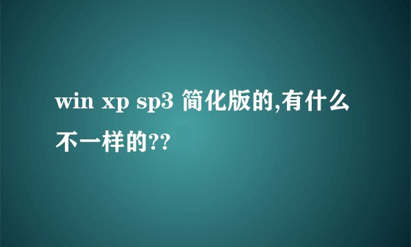 win xp sp3 简化版的,有什么不一样的??