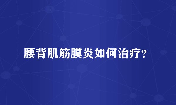 腰背肌筋膜炎如何治疗？