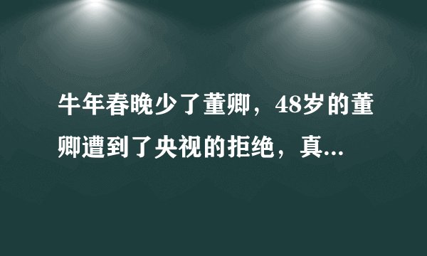 牛年春晚少了董卿，48岁的董卿遭到了央视的拒绝，真相到底是什么？