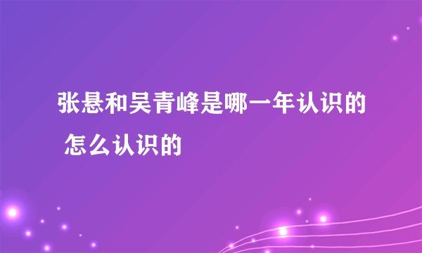 张悬和吴青峰是哪一年认识的 怎么认识的