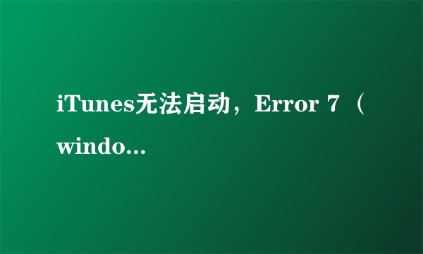 iTunes无法启动，Error 7 （windows error 193）；Apple Mobile Device