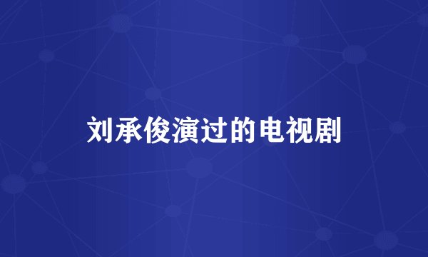 刘承俊演过的电视剧