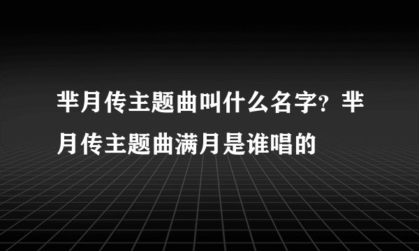 芈月传主题曲叫什么名字？芈月传主题曲满月是谁唱的