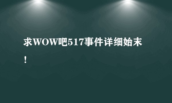 求WOW吧517事件详细始末！
