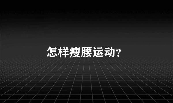 怎样瘦腰运动?