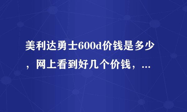 美利达勇士600d价钱是多少，网上看到好几个价钱，具体统一是多少？
