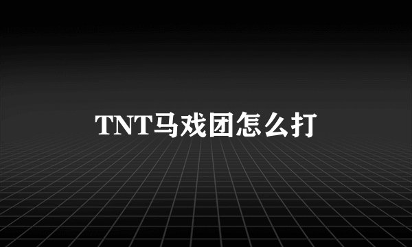 TNT马戏团怎么打