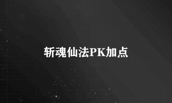 斩魂仙法PK加点