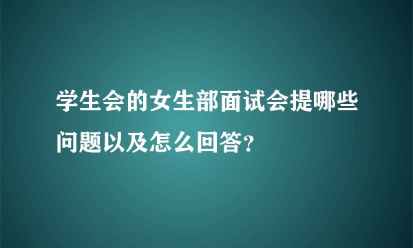 学生会的女生部面试会提哪些问题以及怎么回答？