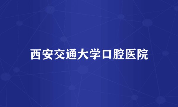 西安交通大学口腔医院