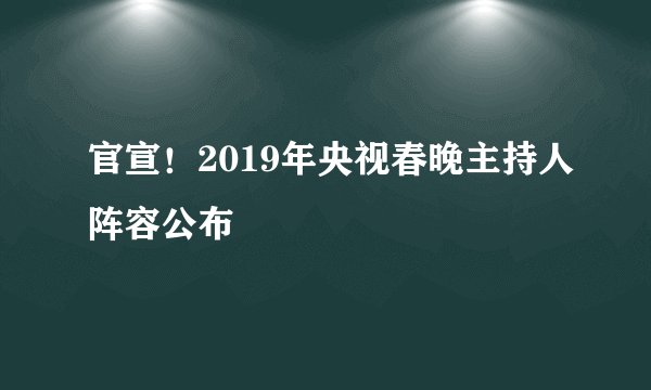 官宣！2019年央视春晚主持人阵容公布