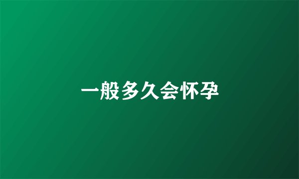 一般多久会怀孕