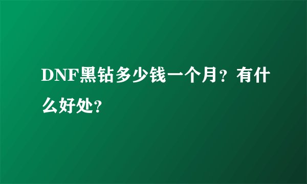 DNF黑钻多少钱一个月？有什么好处？