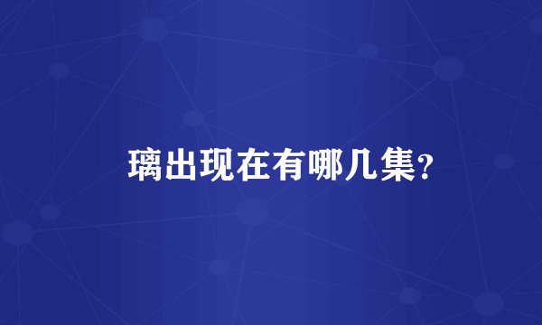 凪璃出现在有哪几集？