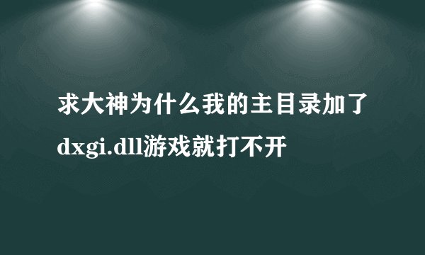 求大神为什么我的主目录加了dxgi.dll游戏就打不开