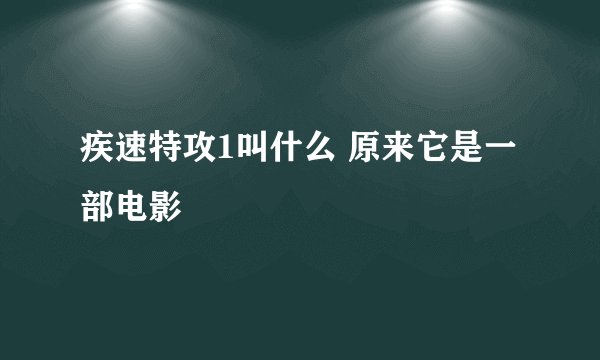 疾速特攻1叫什么 原来它是一部电影