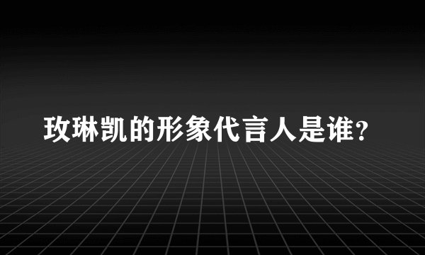 玫琳凯的形象代言人是谁？