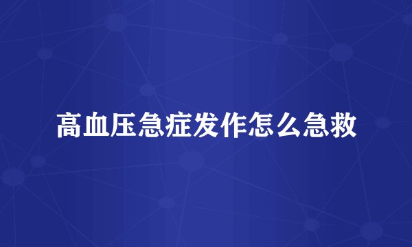 高血压急症发作怎么急救