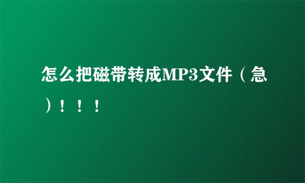 怎么把磁带转成MP3文件（急）！！！