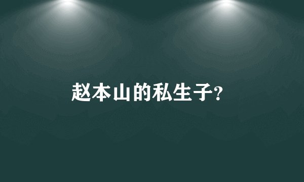 赵本山的私生子？