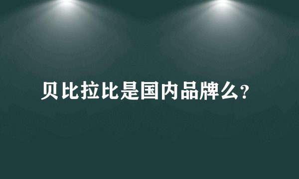 贝比拉比是国内品牌么？
