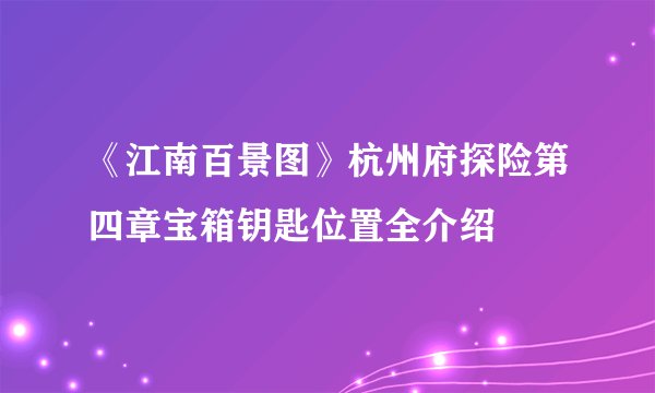 《江南百景图》杭州府探险第四章宝箱钥匙位置全介绍