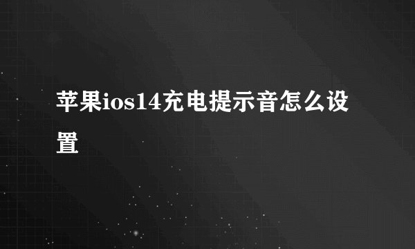 苹果ios14充电提示音怎么设置