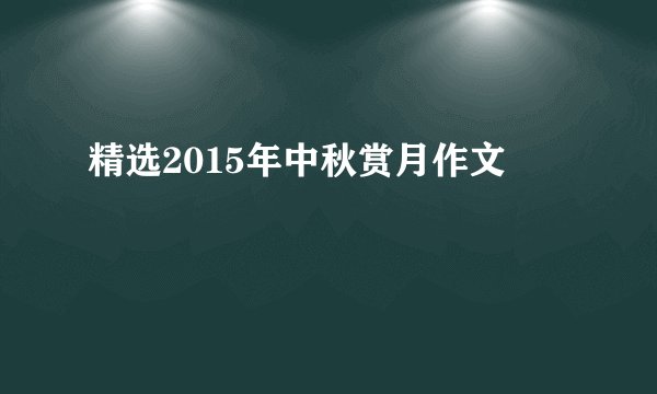 精选2015年中秋赏月作文