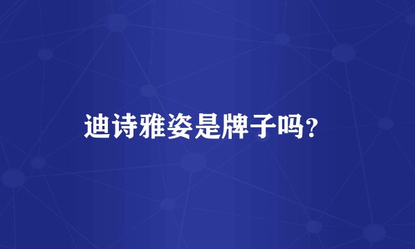 迪诗雅姿是牌子吗？