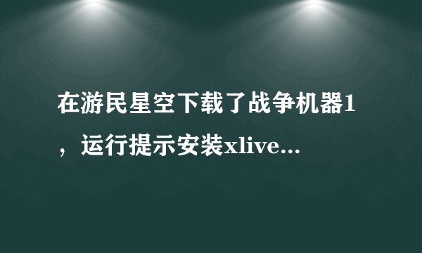在游民星空下载了战争机器1，运行提示安装xlive.dll, 玩不了？