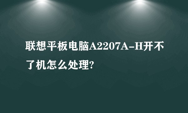 联想平板电脑A2207A-H开不了机怎么处理?