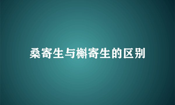 桑寄生与槲寄生的区别