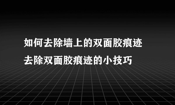 如何去除墙上的双面胶痕迹 去除双面胶痕迹的小技巧