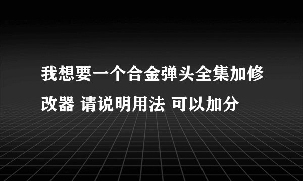 我想要一个合金弹头全集加修改器 请说明用法 可以加分