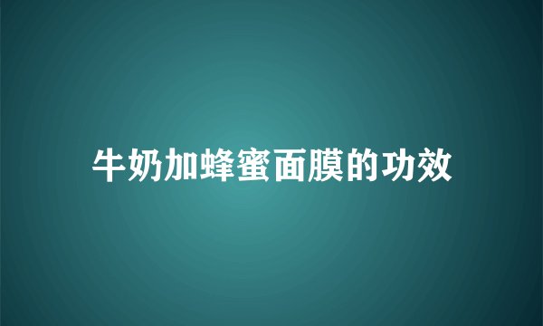 牛奶加蜂蜜面膜的功效