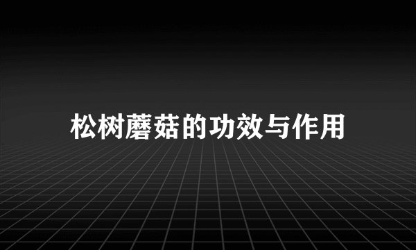 松树蘑菇的功效与作用