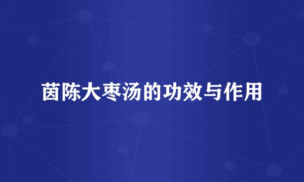 茵陈大枣汤的功效与作用