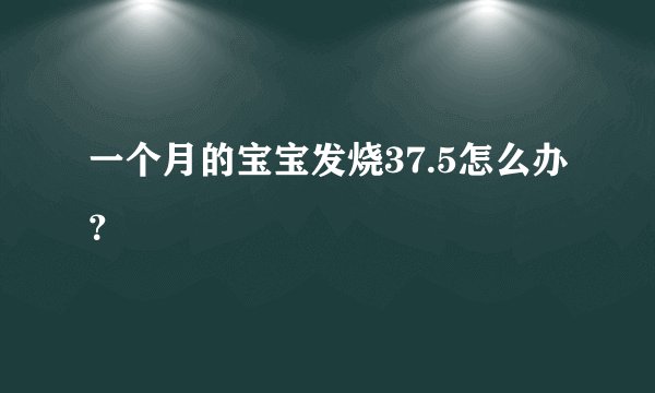 一个月的宝宝发烧37.5怎么办？