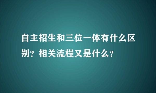 自主招生和三位一体有什么区别？相关流程又是什么？